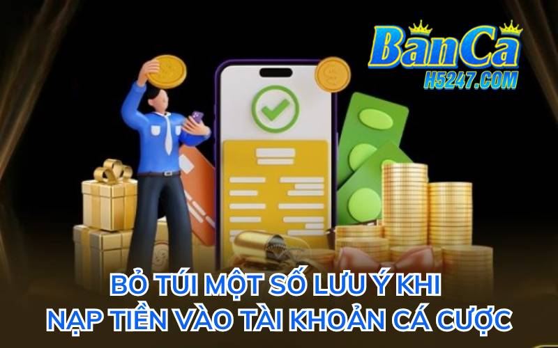 Bỏ túi một số lưu ý khi nạp tiền vào tài khoản cá cược